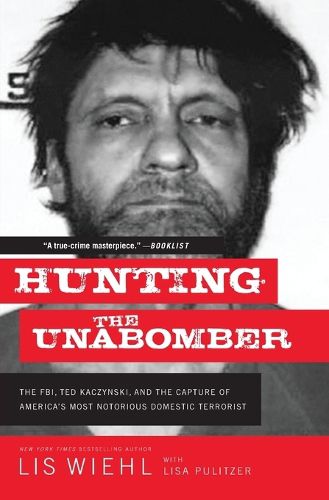 Hunting the Unabomber: The FBI, Ted Kaczynski, and the Capture of America's Most Notorious Domestic Terrorist