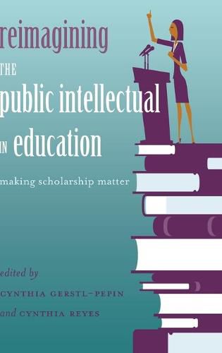 Cover image for Reimagining the Public Intellectual in Education: Making Scholarship Matter