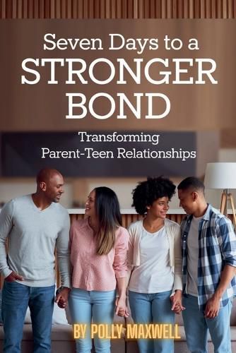 Cover image for Seven Days to a Stronger Bond Transforming Parent-Teen Relationships