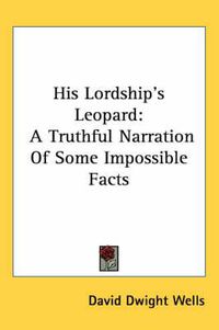 Cover image for His Lordship's Leopard: A Truthful Narration of Some Impossible Facts