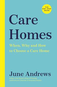 Cover image for Care Homes: The One-Stop Guide: When, Why and How to Choose a Care Home