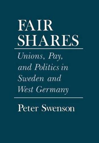 Cover image for Fair Shares: Unions, Pay, and Politics in Sweden and West Germany