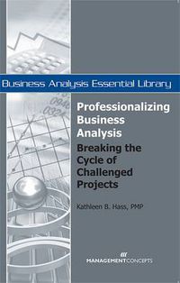 Cover image for Professionalizing Business Analysis: Breaking the Cycle of Challenged Projects