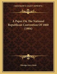 Cover image for A Paper on the National Republican Convention of 1860 (1904)