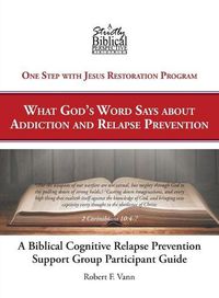 Cover image for A Biblical Cognitive Relapse Prevention Support Group: What God's Word Says about Relapse Prevention: Participant Workbook