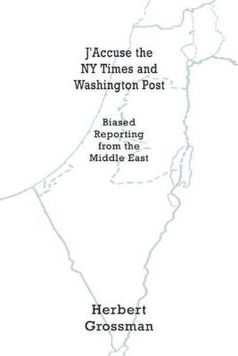 Cover image for J'Accuse the NY Times and Washington Post: Biased Reporting from the Middle East