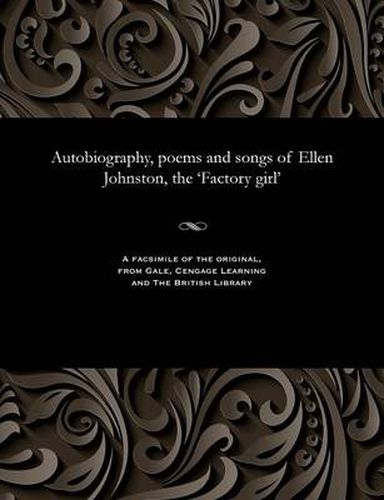 Cover image for Autobiography, poems and songs of Ellen Johnston, the 'Factory girl