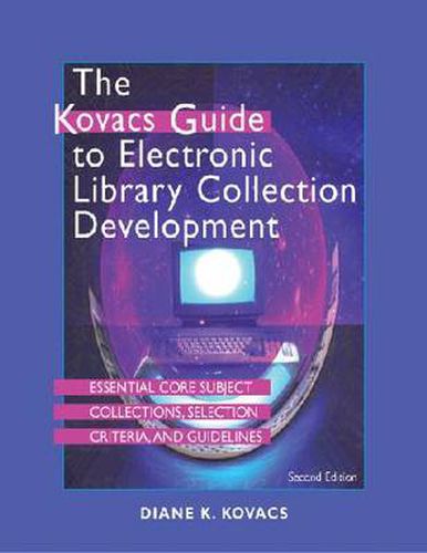 Cover image for The Kovacs Guide to Electronic Library Collection Development: Essential Core Subject Collections, Selection Criteria, and Guidelines