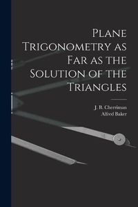 Cover image for Plane Trigonometry as Far as the Solution of the Triangles [microform]