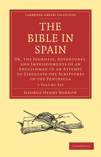 Cover image for The Bible in Spain 3 Volume Paperback Set: Or, the Journeys, Adventures, and Imprisonments of an Englishman in an Attempt to Circulate the Scriptures in the Peninsula