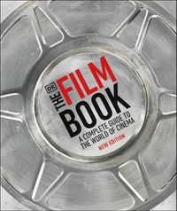 Cover image for The Film Book: A Complete Guide to the World of Cinema