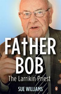 Cover image for Father Bob: The Larrikin Priest