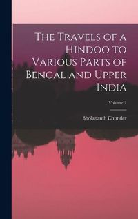 Cover image for The Travels of a Hindoo to Various Parts of Bengal and Upper India; Volume 2