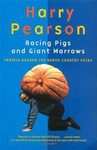 Cover image for Racing Pigs And Giant Marrows: Travels around the North Country Fairs