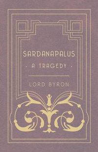Cover image for Sardanapalus, A Tragedy