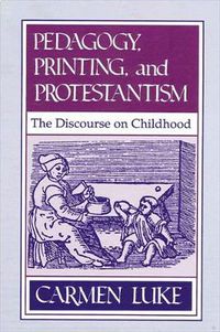 Cover image for Pedagogy, Printing and Protestantism: The Discourse on Childhood