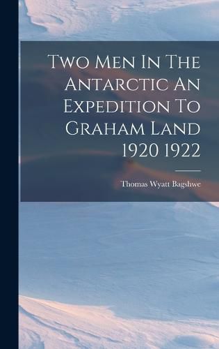 Two Men In The Antarctic An Expedition To Graham Land 1920 1922