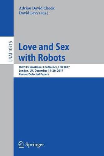 Love and Sex with Robots: Third International Conference, LSR 2017, London, UK, December 19-20, 2017, Revised Selected Papers