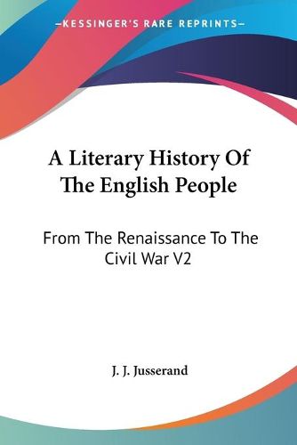 Cover image for A Literary History Of The English People: From The Renaissance To The Civil War V2