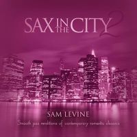 Cover image for Sax In The City 2 Smooth Jazz Renditions Of Contemporary Romantic Classics