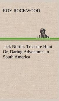 Cover image for Jack North's Treasure Hunt Or, Daring Adventures in South America