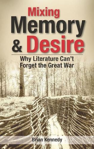 Cover image for Mixing Memory & Desire: Why Literature Can't Forget the Great War