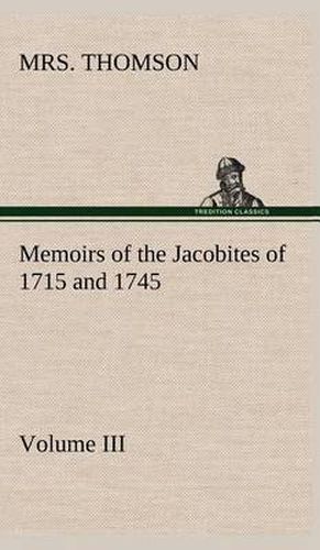 Cover image for Memoirs of the Jacobites of 1715 and 1745 Volume III.