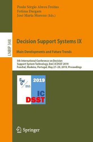 Decision Support Systems IX: Main Developments and Future Trends: 5th International Conference on Decision Support System Technology, EmC-ICDSST 2019, Funchal, Madeira, Portugal, May 27-29, 2019, Proceedings