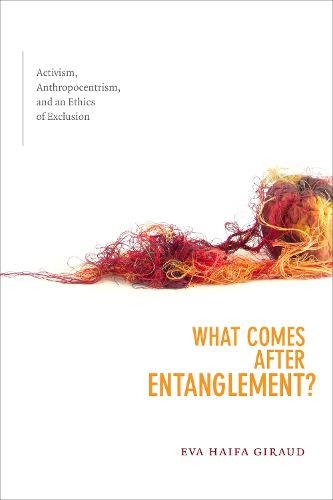 Cover image for What Comes after Entanglement?: Activism, Anthropocentrism, and an Ethics of Exclusion