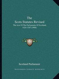 Cover image for The Scots Statutes Revised: The Acts of the Parliaments of Scotland, 1424-1707 (1908)