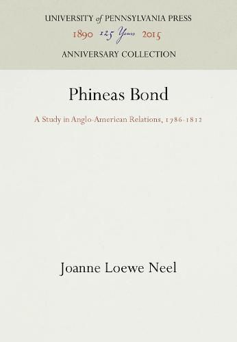 Cover image for Phineas Bond: A Study in Anglo-American Relations, 1786-1812
