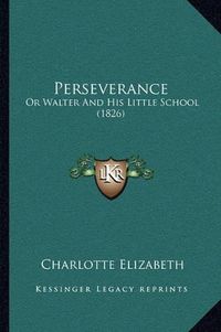 Cover image for Perseverance: Or Walter and His Little School (1826)