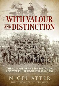 Cover image for With Valour and Distinction: The Actions of the 2nd Battalion Leicestershire Regiment 1914-1918