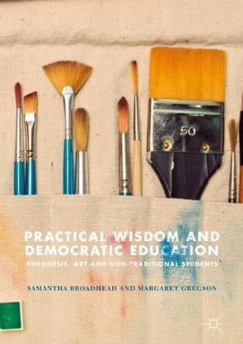 Cover image for Practical Wisdom and Democratic Education: Phronesis, Art and Non-traditional Students