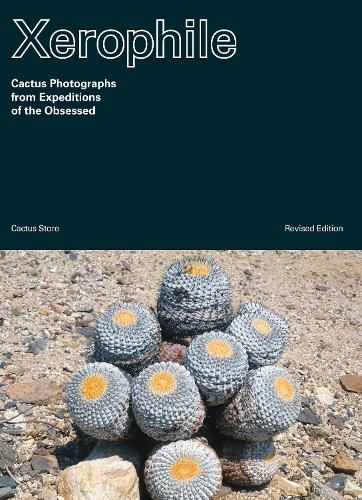 Xerophile: Cactus Photographs from Expeditions of the Obsessed