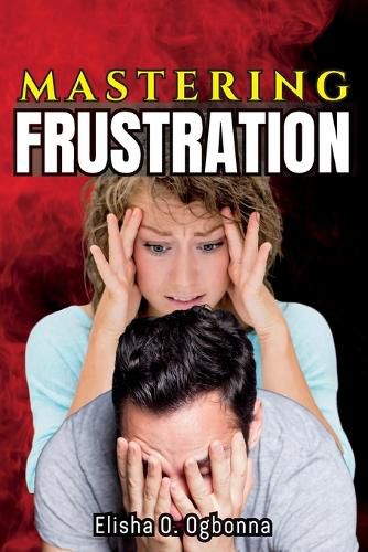 Cover image for Mastering Frustration: How to turn your Frustration into Fulfillment