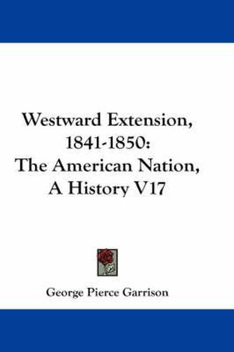 Cover image for Westward Extension, 1841-1850: The American Nation, a History V17