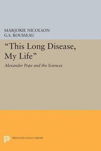 Cover image for This Long Disease, My Life: Alexander Pope and the Sciences