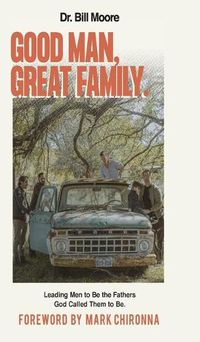 Cover image for Good Man, Great Family: Leading Men to Be the Fathers God Called Them to Be