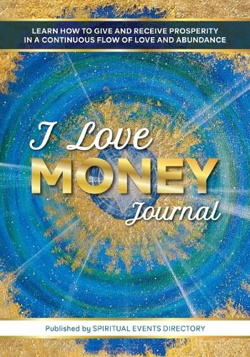 Cover image for I Love Money Journal: Learn How to Give and Receive Prosperity in a Continuous Flow of Love and Abundance