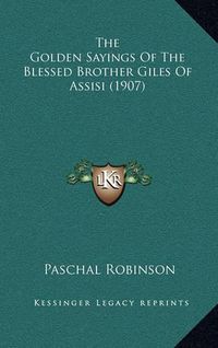 Cover image for The Golden Sayings of the Blessed Brother Giles of Assisi (1907)