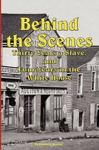 Cover image for Behind the Scenes - Thirty Years a Slave, and Four Years in the White