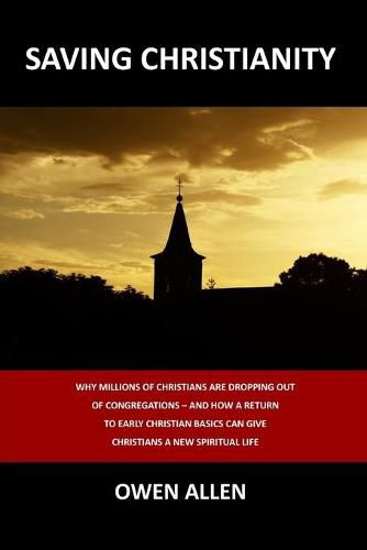 Cover image for Saving Christianity: Why Millions of Christians are Dropping Out of Congregations - And How a Return to Early Christian Basics Can Give Christians a New Spiritual Life