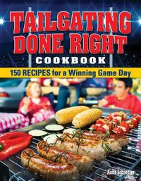 Cover image for Tailgating Done Right Cookbook: 150 Recipes for a Winning Game Day