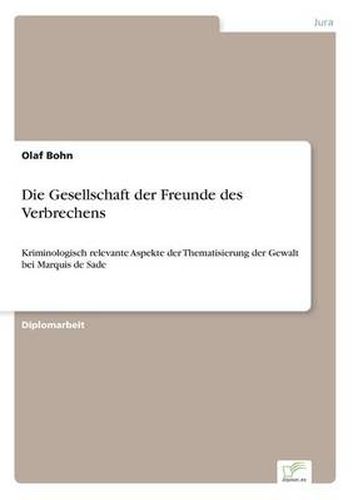 Cover image for Die Gesellschaft der Freunde des Verbrechens: Kriminologisch relevante Aspekte der Thematisierung der Gewalt bei Marquis de Sade