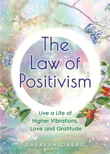 Cover image for The Law of Positivism: Live a Life of Higher Vibrations, Love and Gratitude