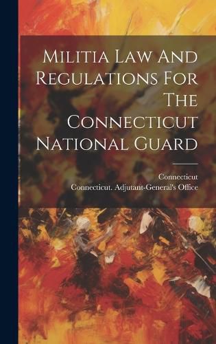 Cover image for Militia Law And Regulations For The Connecticut National Guard