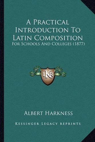 Cover image for A Practical Introduction to Latin Composition: For Schools and Colleges (1877)