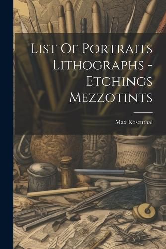 Cover image for List Of Portraits Lithographs - Etchings Mezzotints