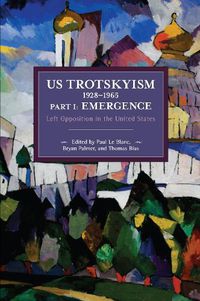 Cover image for US Trotskyism 1928-1965 Part I: Emergence: Left Opposition in the United States. Dissident Marxism in the United States: Volume 2